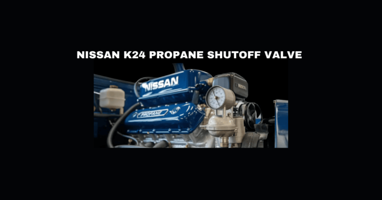 Understanding the Nissan K24 Propane Shutoff Valve: A Guide for Enthusiasts and Professionals